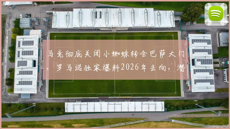 马竞彻底关闭小蜘蛛转会巴萨大门,罗马诺独家爆料2026年去向,潜在下家分析
