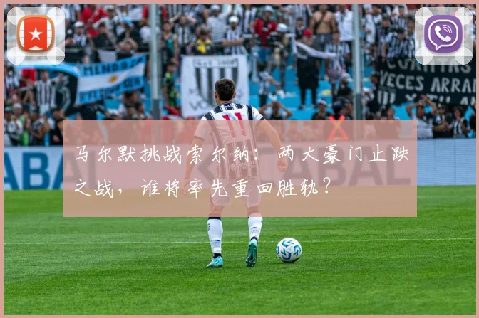 马尔默挑战索尔纳：两大豪门止跌之战，谁将率先重回胜轨？