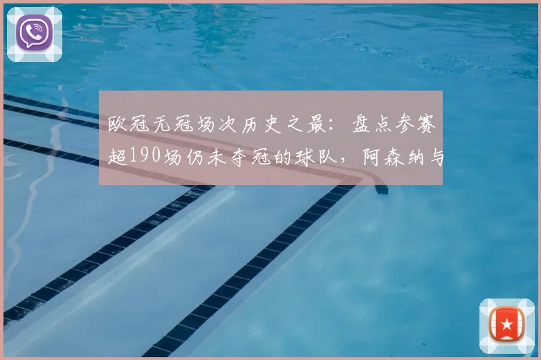 欧冠无冠场次历史之最：盘点参赛超190场仍未夺冠的球队，阿森纳与马竞谁更悲情？